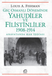 Geç Osmanlı Döneminde Yahudiler ve Filistinliler 1908-1914 - İletişim Yayınevi