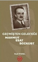 Geçmişten Geleceğe Mahmut Esat Bozkurt - 1