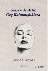 Gelsen de Artık Geç Kalınmışlıklara - İkinci Adam Yayınları