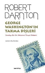 George Washington’ın Takma Dişleri - Sıradışı Bir On Sekizinci Yüzyıl Rehberi - 1