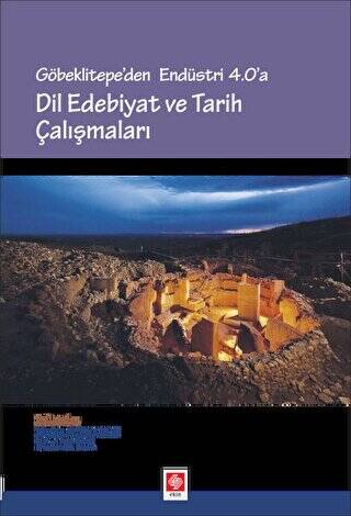 Göbeklitepe`den Endüstri 4.0`a - Dil Edebiyat ve Tarih Çalışmaları - 1