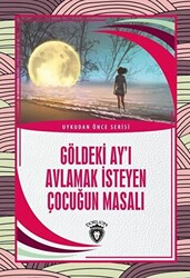 Göldeki Ay’ı Avlamak İsteyen Çocuğun Masalı - Uykudan Önce Serisi - Dorlion Yayınları