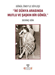 Gönül Öney`le Söyleşi “İki Dünya Arasında Mutlu ve Şaşkın Bir Gönül - 1