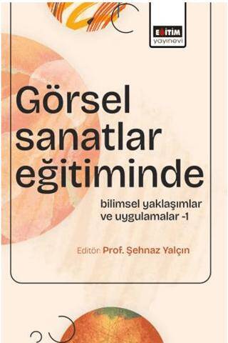 Görsel Sanatlar Eğitiminde Bilimsel Yaklaşımlar ve Uygulamalar - 1 - 1
