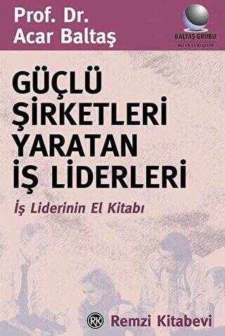 Güçlü Şirketleri Yaratan İş Liderleri İş Liderlerinin El Kitabı - 1