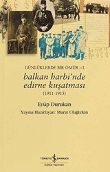 Günlüklerde Bir Ömür 1 - Balkan Harbi’nde Edirne Kuşatması 1911 - 1913 - 1
