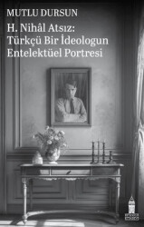 H. Nihal Atsız: Türkçü Bir İdeologun Entelektüel Portresi - Beyoğlu Kitabevi