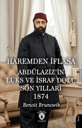Haremden İflasa Abdülaziz’in Lüks ve İsraf Dolu Son Yılları 1874 - Dorlion Yayınları