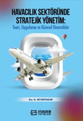 Havacılık Sektöründe Stratejik Yönetim: Teori, Uygulama ve Küresel Dinamikler - Efe Akademi Yayınları