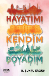 Hayatımı Kendim Boyadım - Ceres Yayınları