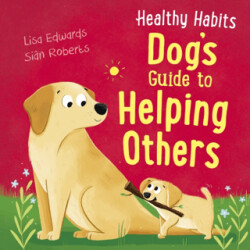 Healthy Habits: Dog`s Guide to Helping Others - Franklin Watts