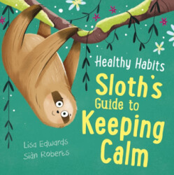 Healthy Habits: Sloth`s Guide to Keeping Calm - Franklin Watts
