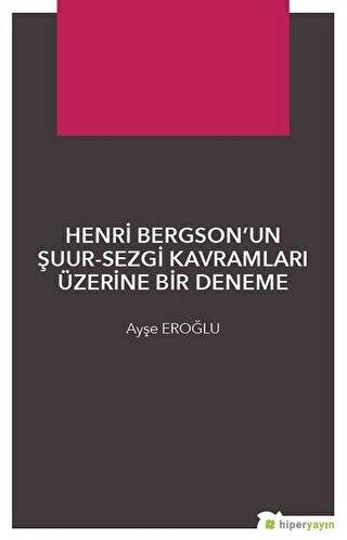 Henri Bergson’un Şuur - Sezgi Kavramları Üzerine Bir Deneme - 1