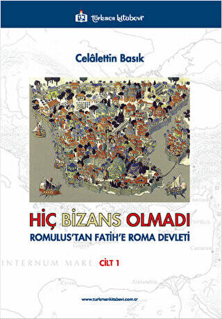 Hiç Bizans Olmadı `Romulus`tan Fatih`e Roma Devleti` Cilt: 1 - 1