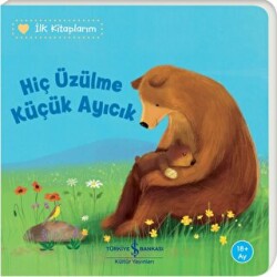 Hiç Üzülme Küçük Ayıcık - İlk Kitaplarım - 1