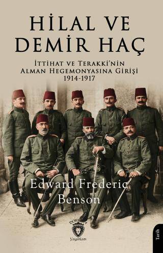 Hilal ve Demir Haç: İttihat ve Terakki’nin Alman Hegemonyasına Girişi 1914 - 1917 - 1