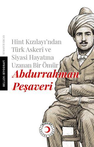 Hint Kızılayı`ndan Türk Askeri ve Siyasi Hayatına Uzanan Bir Ömür: Abdurrahman Peşaveri - 1
