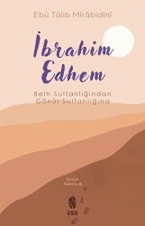 İbrahim Edhem - Belh Sultanlığından Gönül Sultanlığına - İnsan Yayınları