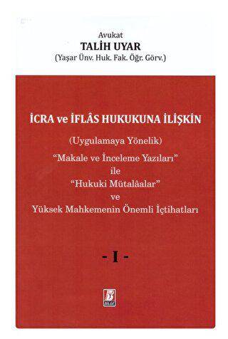 İcra ve İflas Hukukuna İlişkin Uygulamaya Yönelik ``Makale ve İnceleme Yazıları`` ile ``Hukuki Mütalaalar`` ve Yüksek Mahkemenin Önemli İçtihatları 3 Cilt - 1