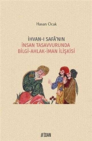 İhvan-ı Safa’nın İnsan Tasavvurunda Bilgi Ahlak İman İlişkisi - 1