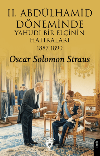 II. Abdülhamid Döneminde Yahudi Bir Elçinin Hatıraları 1887 - 1899 - 1