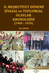 II. Meşrutiyet Dönemi Siyasal ve Toplumsal Olaylar Kronolojisi 1908-1920 - Ekin Basım Yayın