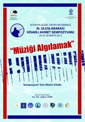 III. Uluslararası Hisarlı Ahmet Sempozyumu Müziği Algılamak Sempozyum Tam Metin 24-25-26 Mayıs - 1