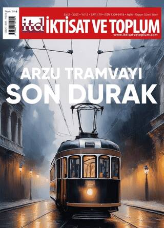 İktisat ve Toplum Dergisi 179. Sayı Arzu Tramvayı Son Durak - 1