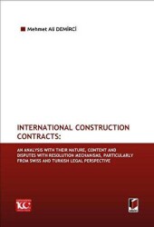 International Construction Contracts: An Analysis Of Their Nature, Content And Disputes With Resolution Mechanisms, Particularly From Swiss And Turkish Legal Perspective - 1
