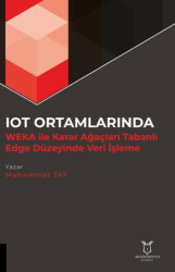 IOT Ortamlarında WEKA İle Karar Ağaçları Tabanlı Edge Düzeyinde Veri İşleme - Akademisyen Kitabevi