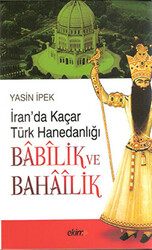 İran’da Kaçar Türk Hanedanlığı Babilik ve Bahailik - Ekim Yayınları