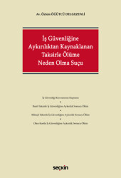 İş Güvenliğine Aykırılıktan Kaynaklanan Taksirle Ölüme Neden Olma Suçu - Seçkin Yayıncılık