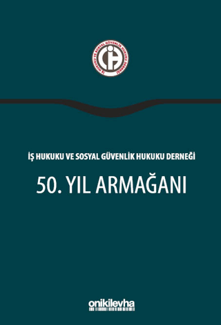 İş Hukuku ve Sosyal Güvenlik Hukuku Derneği 50. Yıl Armağanı - 1