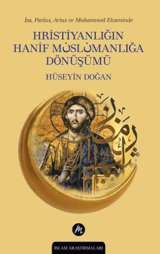 İsa, Pavlus, Arius ve Muhammed Ekseninde Hristiyanlığın Hanif Müslümanlığa Dönüşümü - 1