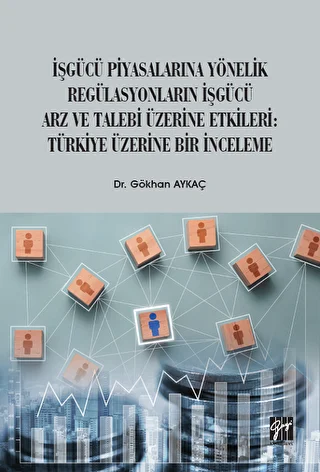 İşgücü Piyasalarına Yönelik Regülasyonların İşgücü Arz ve Talep Üzerine Etkileri: Türkiye Üzerine Bir İnceleme - 1