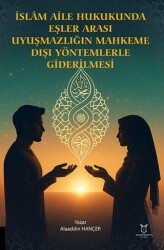 İslam Aile Hukukunda Eşler Arası Uyuşmazlığın Mahkeme Dışı Yöntemlerle Giderilmesi - Akademisyen Kitabevi