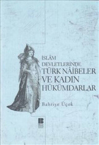 İslam Devletlerinde Türk Naibeler ve Kadın Hükümdarlar - 1