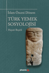 İslam Öncesi Dönem Türk Yemek Sosyolojisi - Phoenix Yayınevi