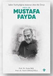 İslam Tarihçiliğine Adanan Altın Bir Ömür Prof. Dr. Mustafa Fayda - 1