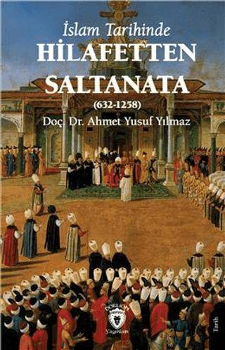 İslam Tarihinde Hilafetten Saltanata 632-1258 - 1