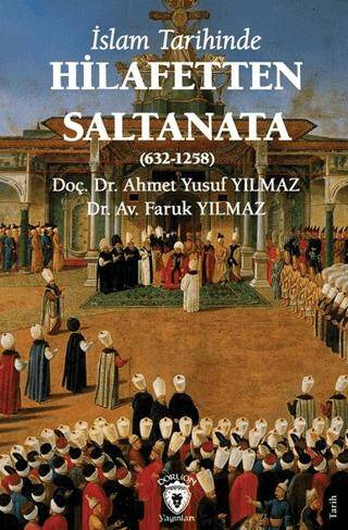 İslam Tarihinde Hilafetten Saltanata 632-1258 - 1