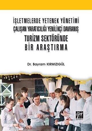 İşletmelerde Yetenek Yönetimi Çalışan Yaratıcılığı Yenilikçi Davranış Turizm Sektöründe Bir Araştırma - 1