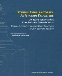 İstanbul Aydınlanıyorken: 20. Yüzyıl Türkiyesi’nde Kent, Elektrik, Gündelik Hayat - İstanbul Bilgi Üniversitesi Yayınları