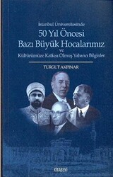 İstanbul Üniversitesinde 50 yıl Öncesi Bazı Büyük Hocalarımız ve Kültürümüze Katkısı Olmuş Yabancı Bilginler - 1
