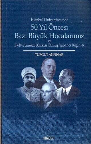 İstanbul Üniversitesinde 50 yıl Öncesi Bazı Büyük Hocalarımız ve Kültürümüze Katkısı Olmuş Yabancı Bilginler - 1