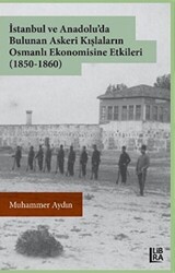 İstanbul ve Anadolu`da Bulunan Askeri Kışlaların Osmanlı Ekonomisine Etkileri 1850-1860 - 1
