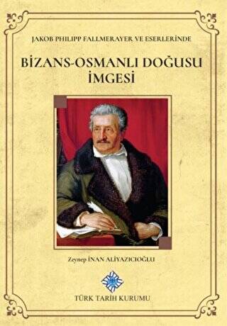 Jakob Philipp Fallmerayer ve Eserlerinde Bizans-Osmanlı Doğusu İmgesi - 1