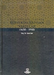 Kadı Sicilleri Işığında Konya`da Yapılan Vakıflar 1650 - 1910 - 1