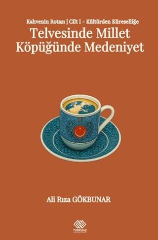 Kahvenin Rotası Cilt I - Kültürden Küresele: Telvesinde Millet Köpüğünde Medeniyet - 1