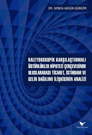 Kaleydoskopik Karşılaştırmalı Üstünlükler Hipotezi Çerçevesinde Uluslararası Ticaret, İstihdam ve Gelir Dağılımı İlişkisinin Analizi - 1